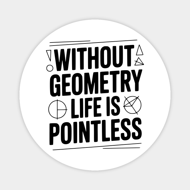 Without Geometry Life is Pointless Magnet by Frank Ring